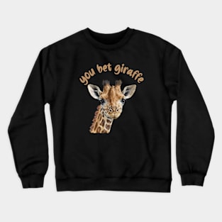 You Bet Giraffe Crewneck Sweatshirt